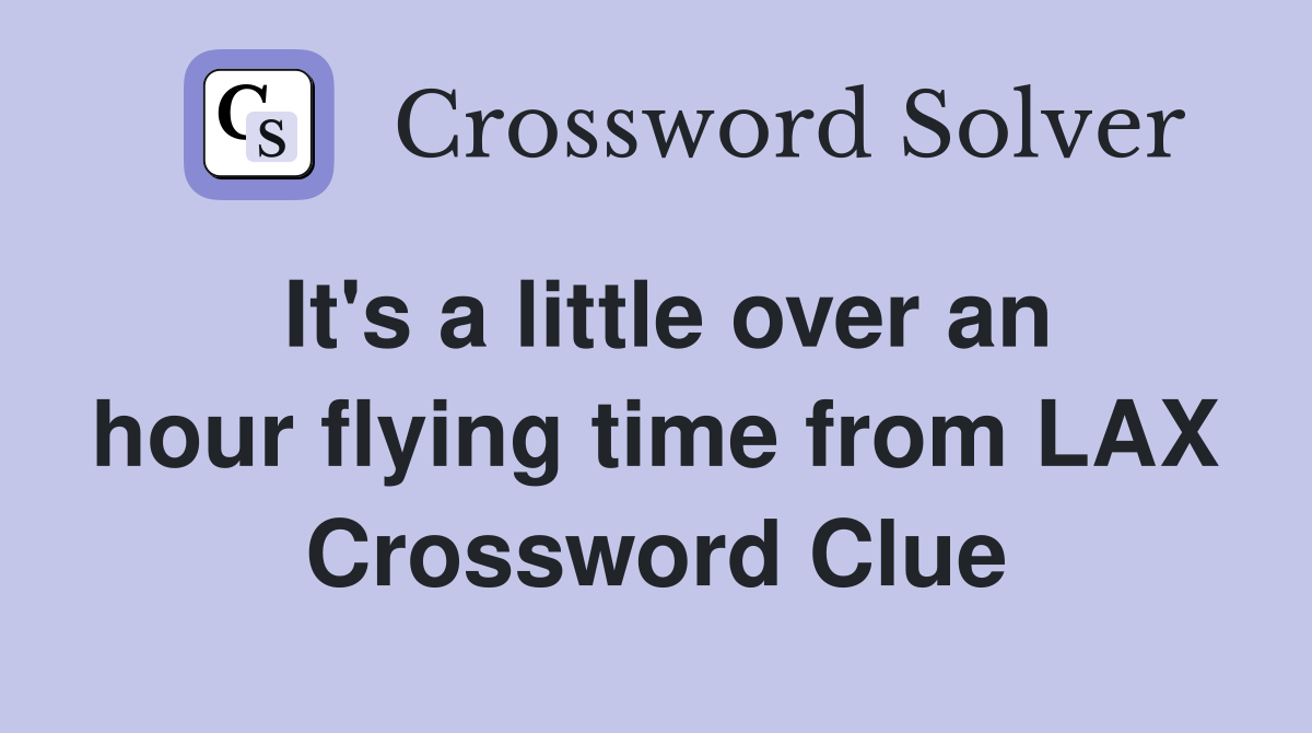It's a little over an hour flying time from LAX Crossword Clue